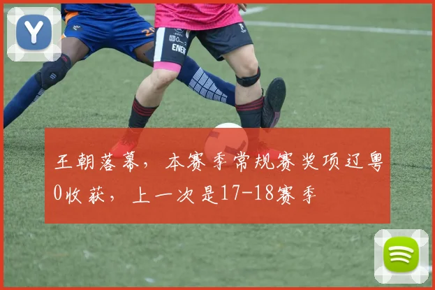王朝落幕，本赛季常规赛奖项辽粤0收获，上一次是17-18赛季