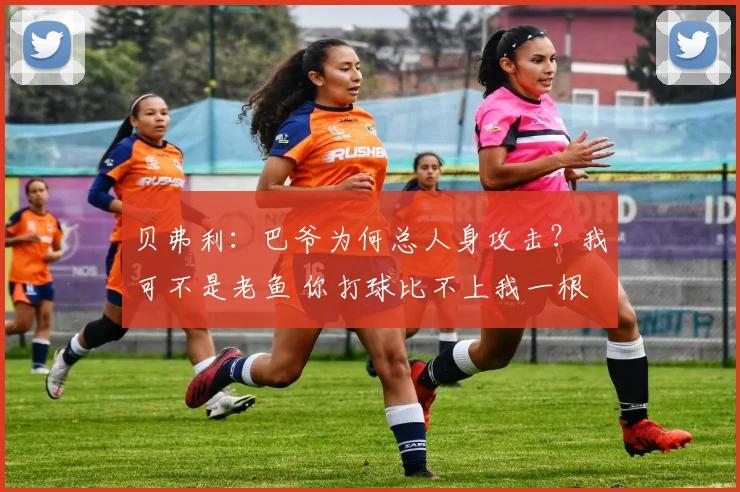 贝弗利：巴爷为何总人身攻击？我可不是老鱼 你打球比不上我一根