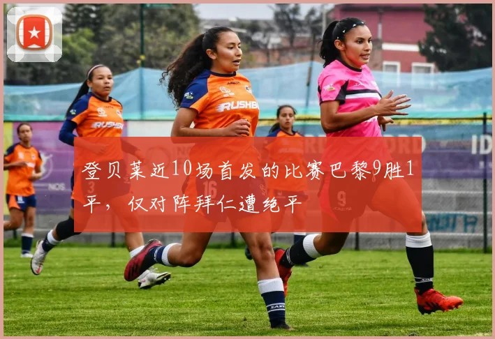 登贝莱近10场首发的比赛巴黎9胜1平，仅对阵拜仁遭绝平